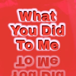 What You Did To Me (Explicit)