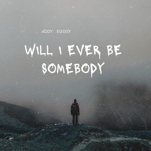 will I ever be somebody