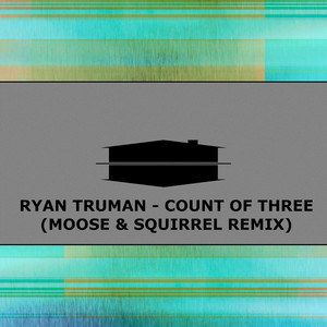 Count of Three (Moose & Squirrel Remix)