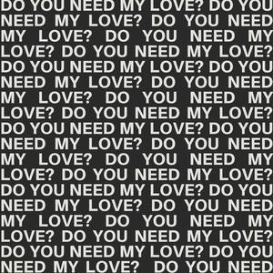 Do You Need My Love?