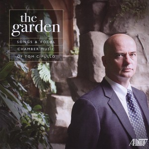 Cipullo: The Garden - Songs & Vocal Chamber Music