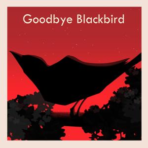 Goodbye Blackbird (Explicit)