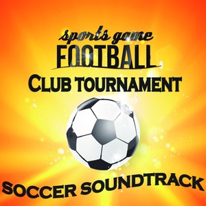 Sports Game Football, Club Tournament Soccer Soundtrack (The Ultimate Stadion Collection) [Explicit]