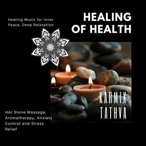 Healing Of Health (Healing Music For Inner Peace, Deep Relaxation, Hot Stone Massage, Aromatherapy, Anxiety Control And Stress Relief)