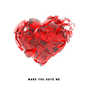 Make You Hate Me