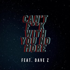 Can't **** With You No More(feat. Dave Z) (Explicit)