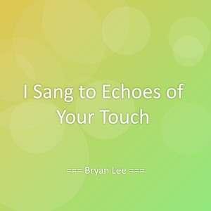 I Sang to Echoes of Your Touch