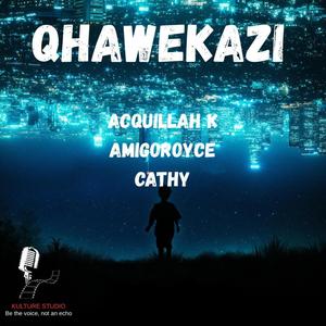 Qhawekazi (feat. Cathy, Acquillah K & Amigoroyce)