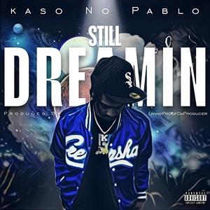 STILL DREAMIN (feat. Kaso No Pablo) (Explicit)