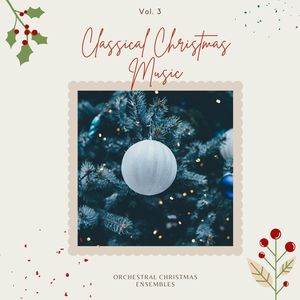 Classical Christmas Music: Orchestral Christmas Ensembles, Vol. 03