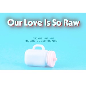 Our Love Is So Raw