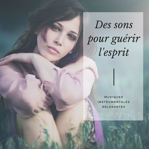 Des sons pour guérir l'esprit: Musiques instrumentales relaxantes pour la connexion entre l'esprit et le corps, la respiration consciente et la méditation