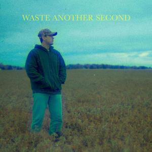 WASTE ANOTHER SECOND