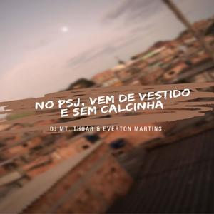 NO PSJ VEM DE VESTIDO E SEM CALCINHA (feat. Dj Everton Martins & Dj Thuar) (Explicit)
