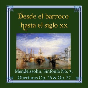 Desde el barroco hasta el siglo XX, Mendelssohn, Sinfonía No. 3, Oberturas Op. 26 & Op. 27