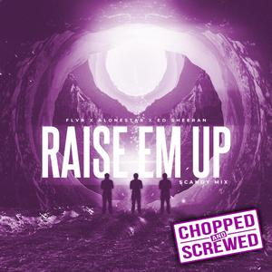 Raise Em Up (feat. Ed Sheeran) [FLVR Remix] (Chopped & Screwed)