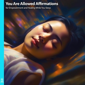 You Are Allowed Affirmations for Empowerment and Healing While You Sleep (feat. Jess Shepherd)