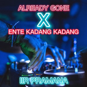 ALREADY GONE X ENTE KADANG KADANG