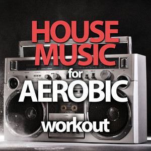 HOUSE MUSIC FOR AEROBIC WORKOUT