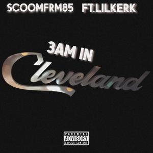 SCOOMFRM85 3AM IN CLEVELAND (feat LILKERK) [Explicit]