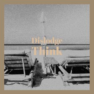 Dislodge Think