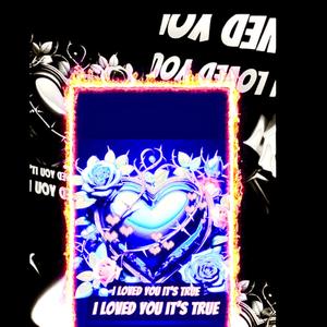 I love you its true