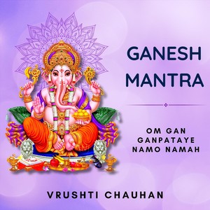 Om Gan Ganpataye Namo Namah
