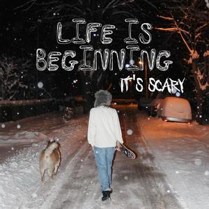 Life is beginning, It's scary (Explicit)