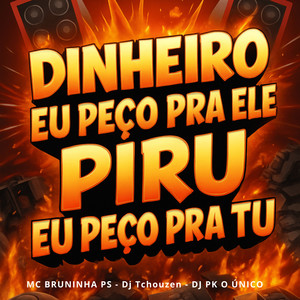 DINHEIRO EU PEÇO PRA ELE PIRU EU PEÇO PRA TU (Explicit)