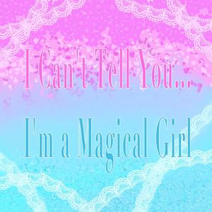 I Can't Tell You... I'm a Magical Girl