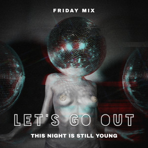 Friday Mix – Let's Go Out, This Night Is Still Young