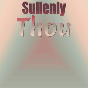 Sullenly Thou