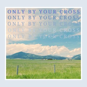 Only by Your Cross - Single