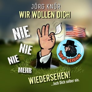 Wir wollen Dich nie nie nie mehr wiedersehen ("Udo"-Version)