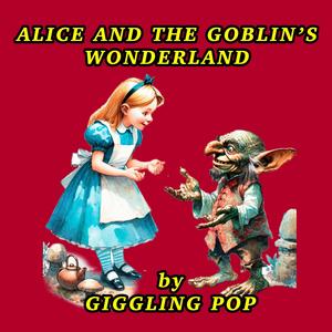 ALICE AND THE GOBLIN'S WONDERLAND (feat. Kids music , Baby songs, Bedtime stories & Children’s music )