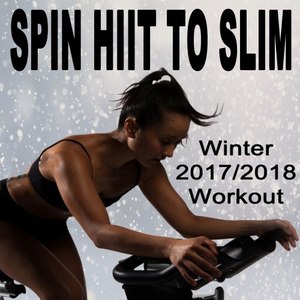 Spin H.I.I.T. To Slim (Winter 2017/2018 Workout - Spinning the Best Indoor Cycling Music in the Mix) & DJ Mix