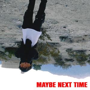 MAYBE NEXT TIME (Explicit)