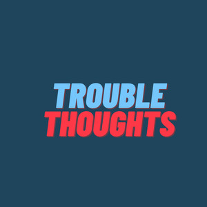 Trouble Thoughts