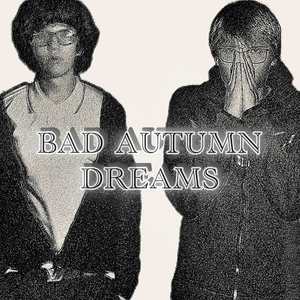 BAD AUTUMN DREAMS