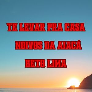 Te Levar pra Casa  Noivos da Aiaca