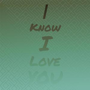 I Know I Love You