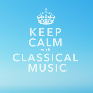 Keep Calm With Classical Music: 40 of the Most Relaxing & Popular Classical Pieces of All Time