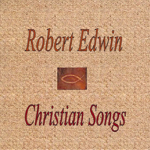 Robert Edwin - Christian Songs