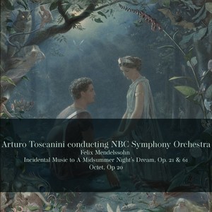 Arturo Toscanini conducting NBC Symphony Orchestra: Felix Mendelssohn Incidental Music to A Midsummer Night's Dream, Op. 21 & 61 / Octet, Op 20