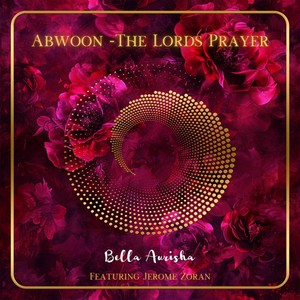Abwoon - The Lords Prayer (feat. Jerome Zoran)
