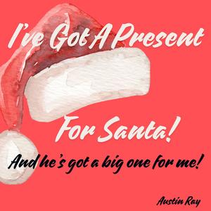 I've Got A Present For Santa and He's Got A Big One For Me!