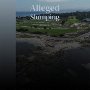 Alleged Slumping