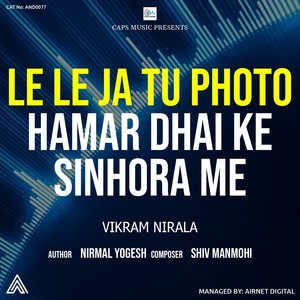 Le Le Ja Tu Photo Hamar Dhai Ke Sinhora Me Akora Me Tu Dekhal Karih Ho