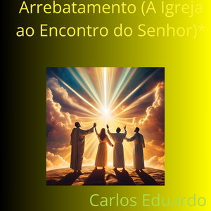 Arrebatamento (A Igreja ao Encontro do Senhor)