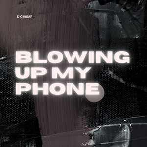 Blowing up My Phone (Explicit)